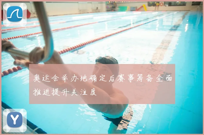 奥运会举办地确定后赛事筹备全面推进提升关注度