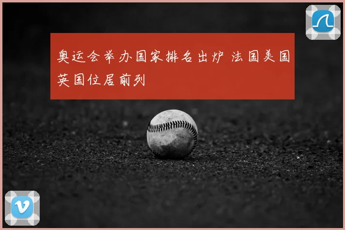 奥运会举办国家排名出炉 法国美国英国位居前列