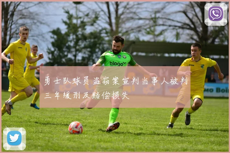 勇士队球员盗窃案宣判当事人被判三年缓刑及赔偿损失