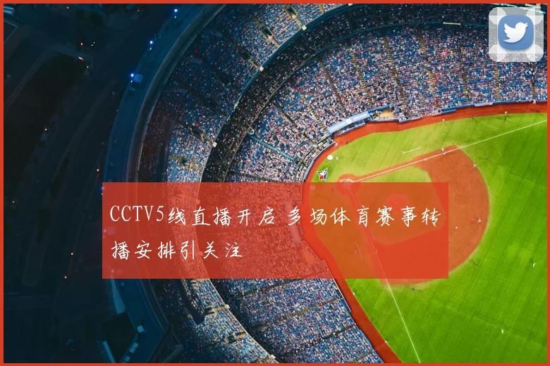 CCTV5线直播开启 多场体育赛事转播安排引关注