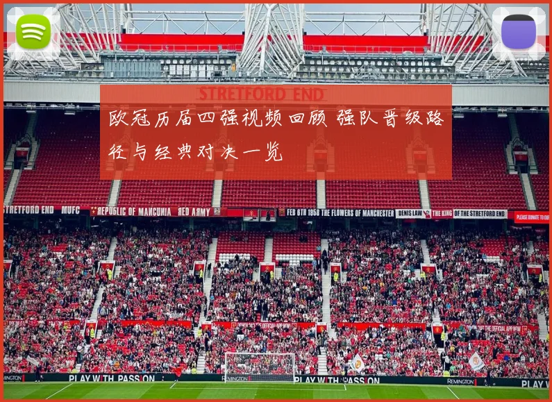 欧冠历届四强视频回顾 强队晋级路径与经典对决一览